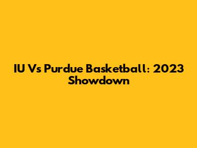 IU Vs Purdue Basketball: 2023 Showdown