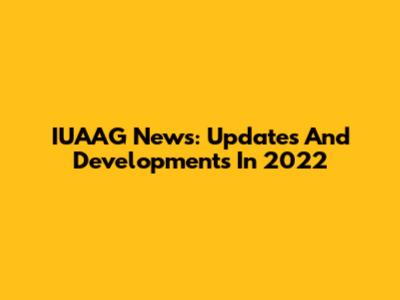IUAAG News: Updates And Developments In 2022