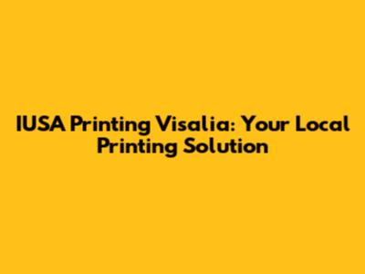 IUSA Printing Visalia: Your Local Printing Solution