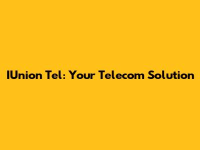 IUnion Tel: Your Telecom Solution