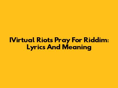 IVirtual Riot's Pray For Riddim: Lyrics And Meaning