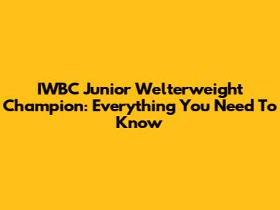 IWBC Junior Welterweight Champion: Everything You Need To Know