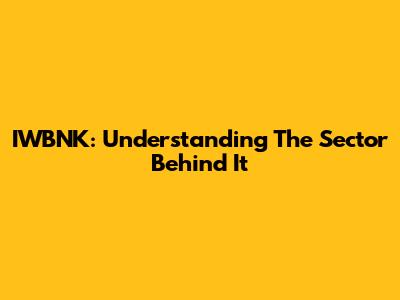 IWBNK: Understanding The Sector Behind It