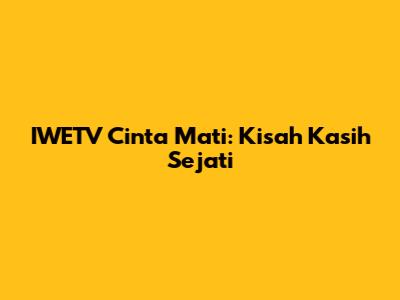 IWETV Cinta Mati: Kisah Kasih Sejati