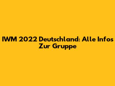 IWM 2022 Deutschland: Alle Infos Zur Gruppe