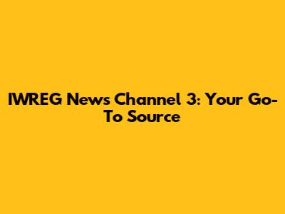 IWREG News Channel 3: Your Go-To Source
