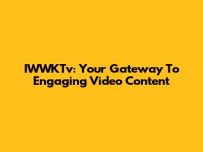 IWWKTv: Your Gateway To Engaging Video Content