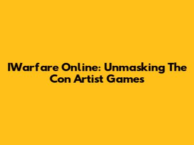 IWarfare Online: Unmasking The Con Artist Games