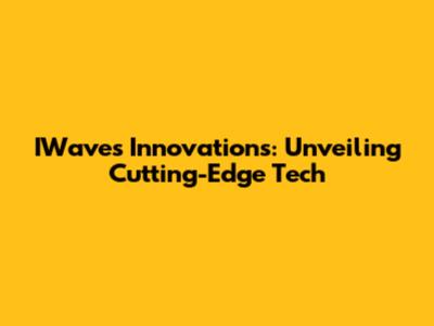 IWaves Innovations: Unveiling Cutting-Edge Tech