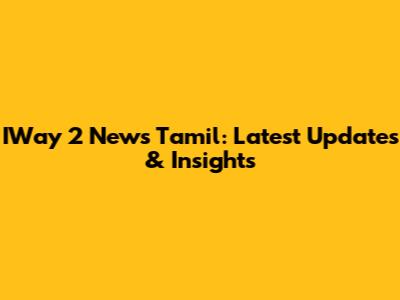 IWay 2 News Tamil: Latest Updates & Insights