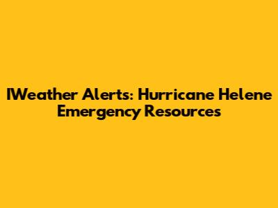 IWeather Alerts: Hurricane Helene Emergency Resources