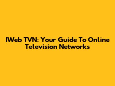 IWeb TVN: Your Guide To Online Television Networks