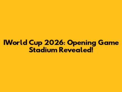 IWorld Cup 2026: Opening Game Stadium Revealed!