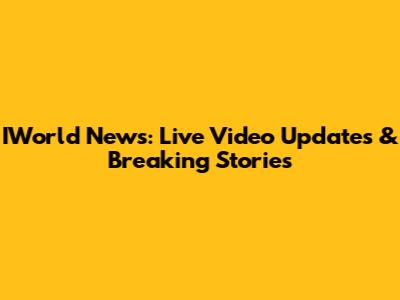 IWorld News: Live Video Updates & Breaking Stories
