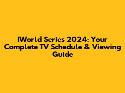 IWorld Series 2024: Your Complete TV Schedule & Viewing Guide