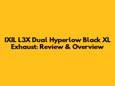 IXIL L3X Dual Hyperlow Black XL Exhaust: Review & Overview
