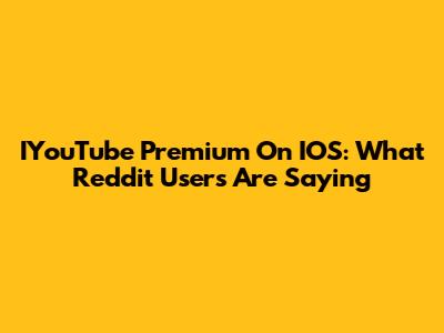 IYouTube Premium On IOS: What Reddit Users Are Saying