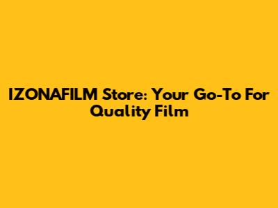 IZONAFILM Store: Your Go-To For Quality Film