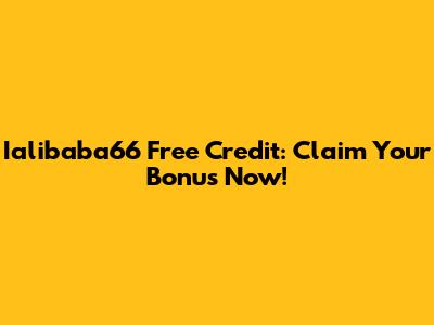 Ialibaba66 Free Credit: Claim Your Bonus Now!