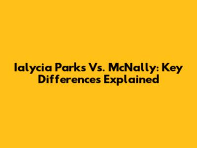 Ialycia Parks Vs. McNally: Key Differences Explained