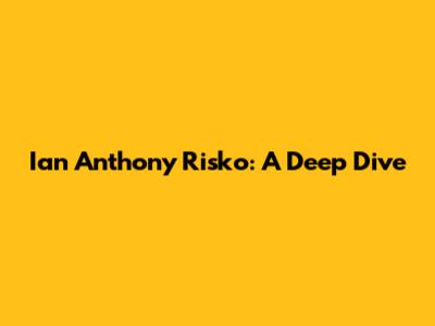 Ian Anthony Risko: A Deep Dive
