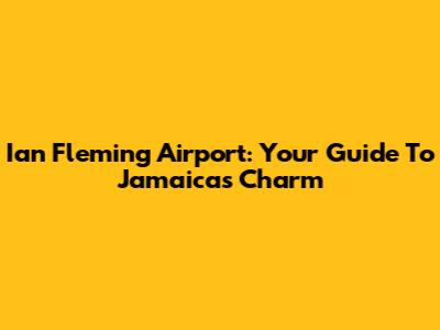 Ian Fleming Airport: Your Guide To Jamaica's Charm