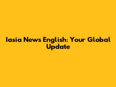 Iasia News English: Your Global Update