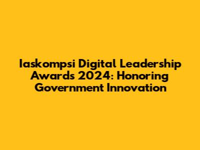 Iaskompsi Digital Leadership Awards 2024: Honoring Government Innovation