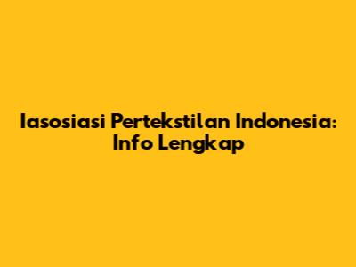 Iasosiasi Pertekstilan Indonesia: Info Lengkap