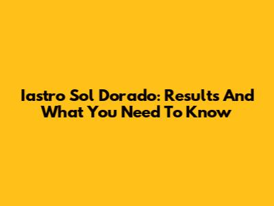 Iastro Sol Dorado: Results And What You Need To Know