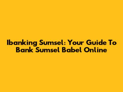 Ibanking Sumsel: Your Guide To Bank Sumsel Babel Online