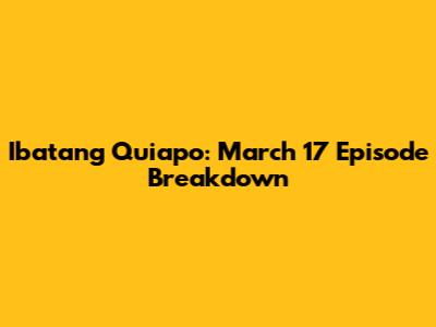Ibatang Quiapo: March 17 Episode Breakdown