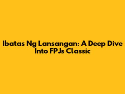 Ibatas Ng Lansangan: A Deep Dive Into FPJ's Classic