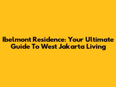 Ibelmont Residence: Your Ultimate Guide To West Jakarta Living