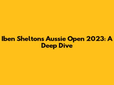 Iben Shelton's Aussie Open 2023: A Deep Dive