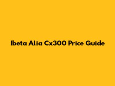 Ibeta Alia Cx300 Price Guide