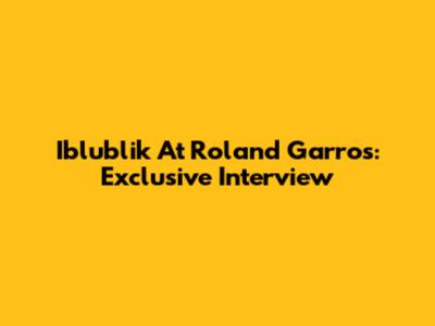 Iblublik At Roland Garros: Exclusive Interview