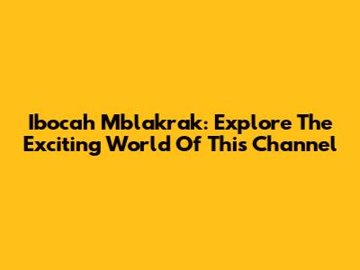 Ibocah Mblakrak: Explore The Exciting World Of This Channel