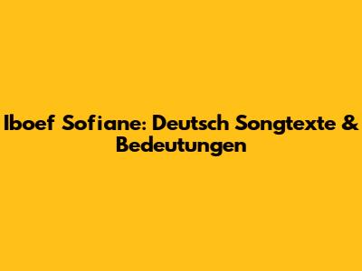 Iboef Sofiane: Deutsch Songtexte & Bedeutungen