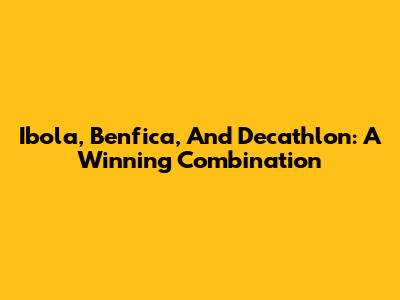 Ibola, Benfica, And Decathlon: A Winning Combination
