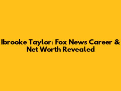 Ibrooke Taylor: Fox News Career & Net Worth Revealed