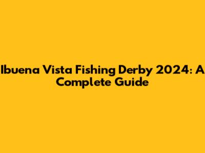 Ibuena Vista Fishing Derby 2024: A Complete Guide