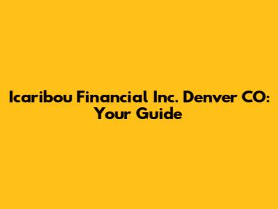 Icaribou Financial Inc. Denver CO: Your Guide
