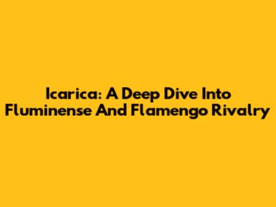Icarica: A Deep Dive Into Fluminense And Flamengo Rivalry