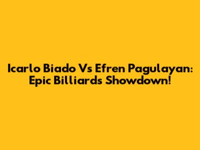 Icarlo Biado Vs Efren Pagulayan: Epic Billiards Showdown!