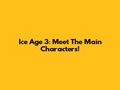 Ice Age 3: Meet The Main Characters!