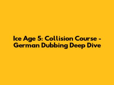 Ice Age 5: Collision Course - German Dubbing Deep Dive
