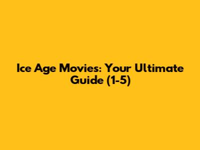 Ice Age Movies: Your Ultimate Guide (1-5)