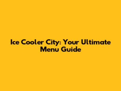 Ice Cooler City: Your Ultimate Menu Guide