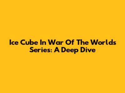 Ice Cube In War Of The Worlds Series: A Deep Dive